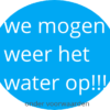 We mogen weer het water op